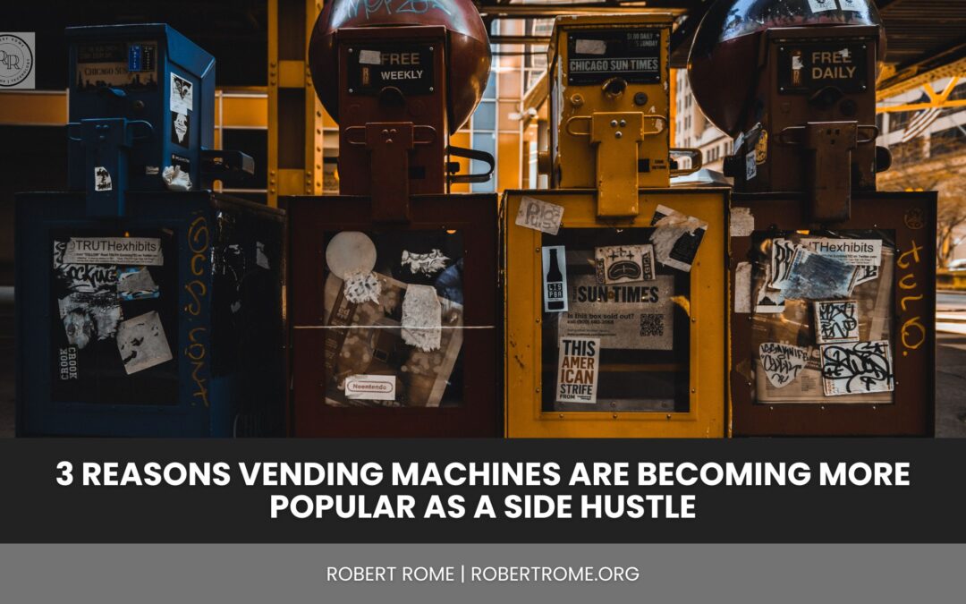 3 Reasons Vending Machines Are Becoming More Popular as a Side Hustle