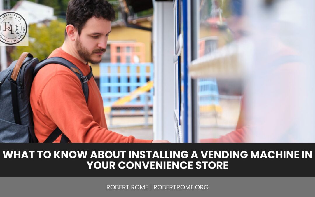 What to Know About Installing a Vending Machine in Your Convenience Store